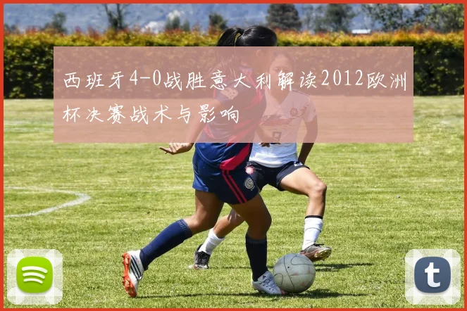 西班牙4-0战胜意大利解读2012欧洲杯决赛战术与影响