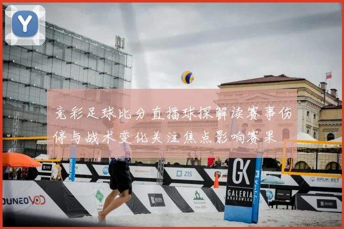 竞彩足球比分直播球探解读赛事伤停与战术变化关注焦点影响赛果